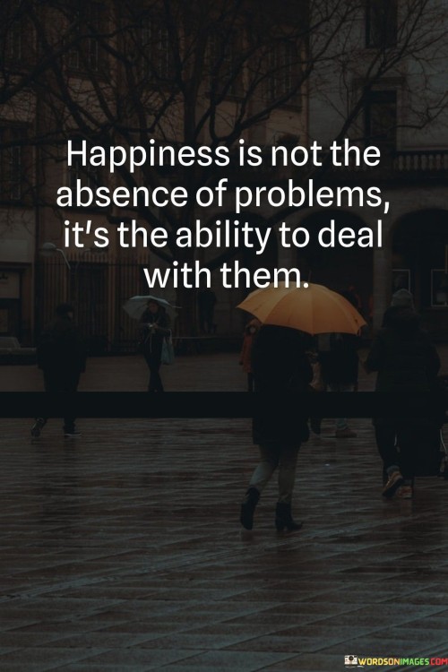 Happiness-Is-Not-The-Absence-Of-Problems-Quotes.jpeg