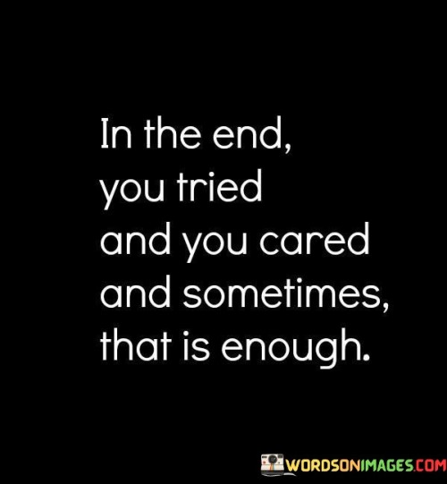 In-The-End-You-Tried-And-You-Cared-And-Sometimes-Quotes.jpeg
