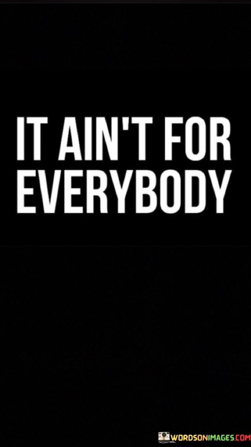It-Aint-For-Everybody-Quotes.jpeg