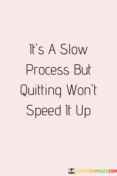 Its-A-Slow-Process-But-Quitting-Wont-Quotes.jpeg
