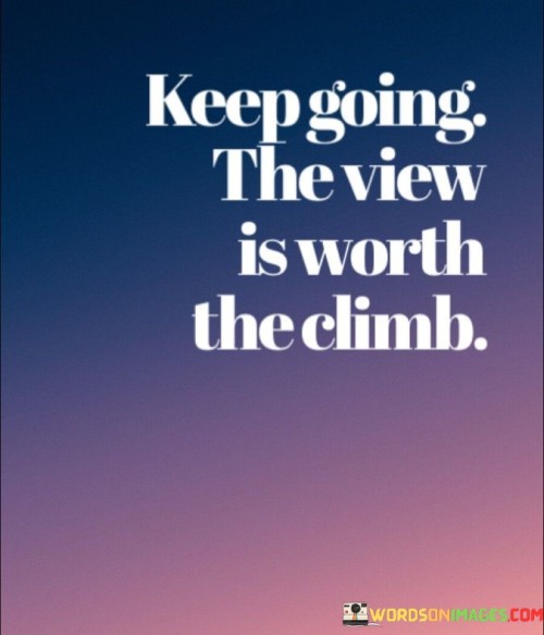 Keep-Going-The-View-Is-Worth-The-Climb-Quotes.jpeg