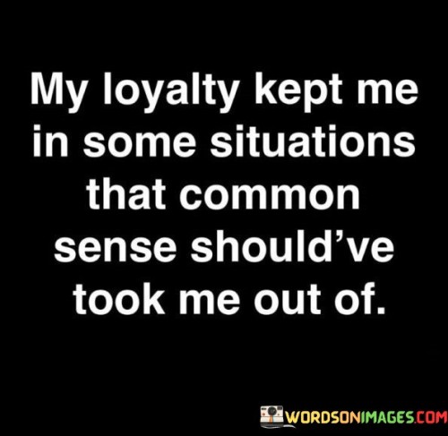 My-Loyalty-Kept-Me-In-Some-Situations-That-Quotes.jpeg