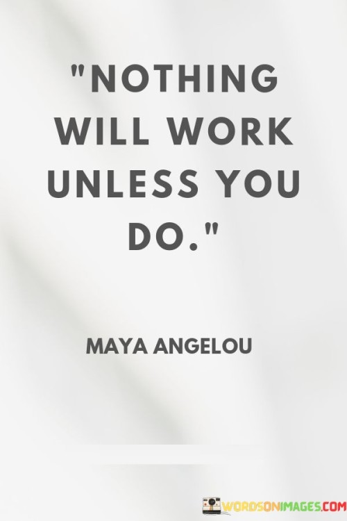 Nothing-Will-Work-Unless-You-Do-Quotes.jpeg