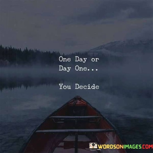 One-Day-Or-Day-One-You-Decide-Quotes.jpeg