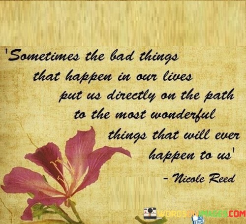 Sometimes-The-Bad-Things-That-Happen-In-Our-Lives-Quotes.jpeg