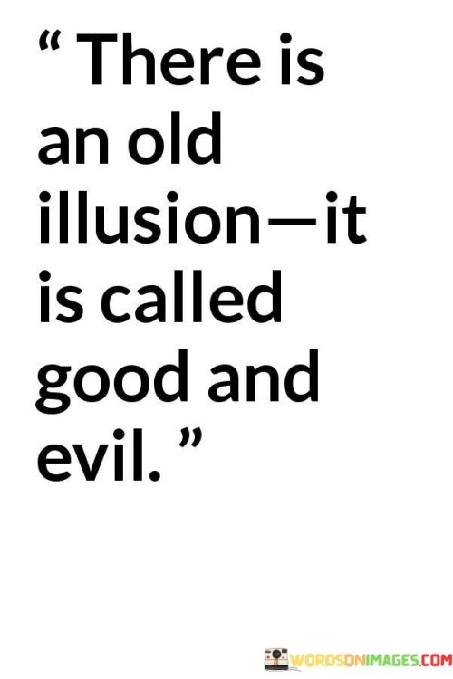 There-Is-An-Old-Illusion-It-Is-Called-Good-Quotes.jpeg