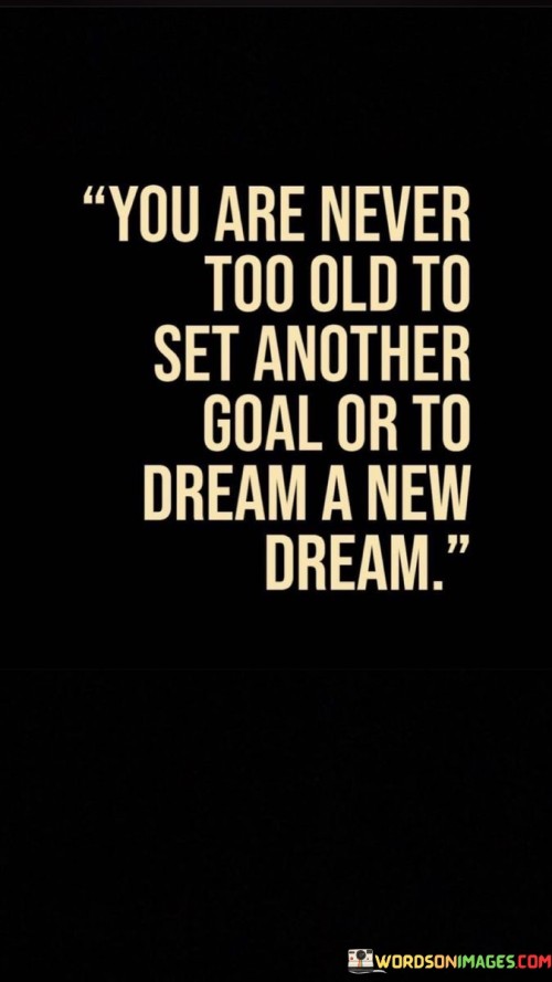 You-Are-Never-Too-Old-To-Set-Another-Quotes.jpeg