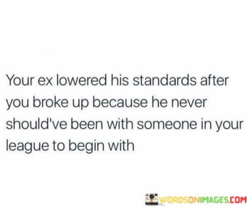 Your-Ex-Lowered-His-Standards-After-You-Broke-Quotes.jpeg