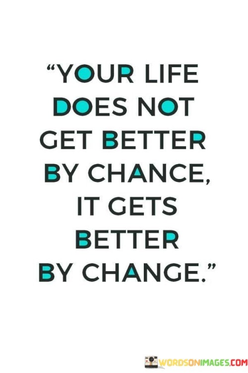 Your-Life-Does-Not-Get-Better-By-Chance-Quotes.jpeg
