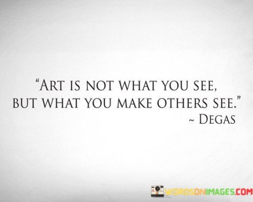 Art-Is-Not-What-You-See-But-What-You-Quotes.jpeg