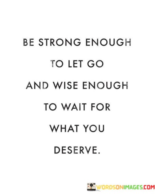 Be-Strong-Enough-To-Let-Go-And-Wise-Enough-Quotes.jpeg