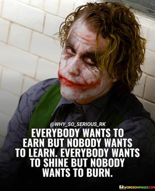 Everybody-Wants-To-Earn-But-Nobody-Wants-To-Learn-Quotes.jpeg
