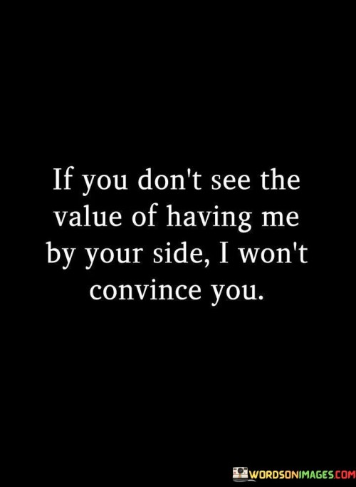 If-You-Dont-See-The-Value-Of-Having-Me-By-Quotes.jpeg