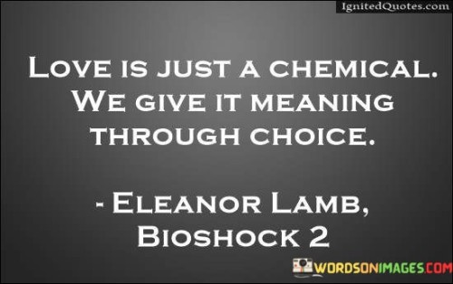 Love-Is-Just-A-Chemical-We-Give-It-Meaning-Quotes.jpeg