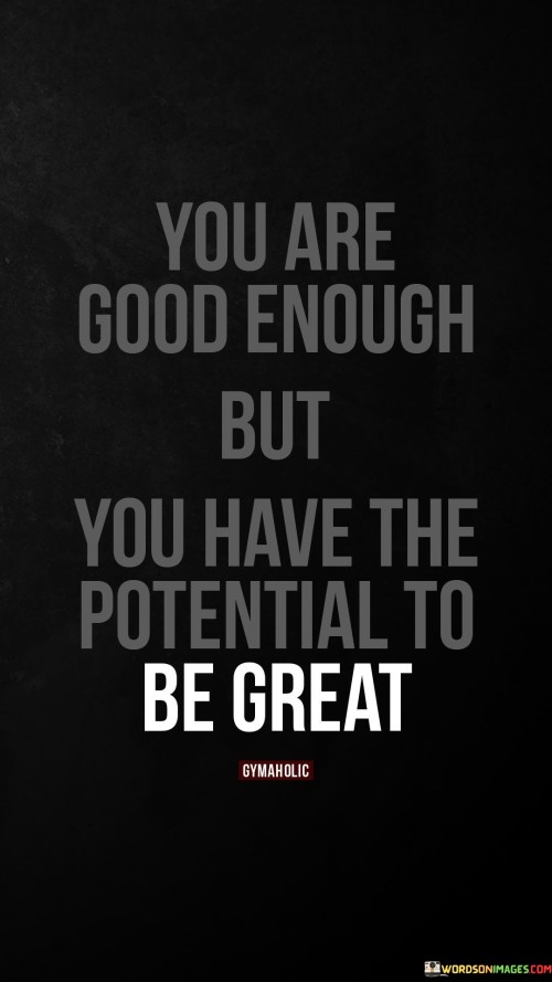 You-Are-Good-Enough-But-You-Have-The-Potential-To-Be-Great-Quotes.jpeg