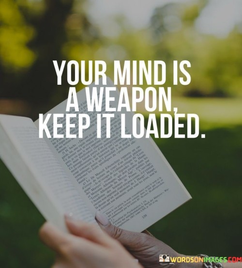 Your-Mind-Is-A-Weapon-Keep-It-Loaded-Quotes.jpeg