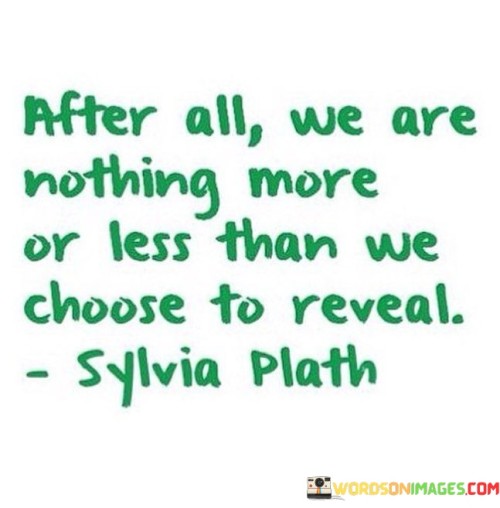 After-All-We-Are-Nothing-More-Or-Less-Than-We-Choose-To-Reveal-Quotes.jpeg