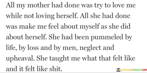 All-My-Mother-Had-Done-Was-Try-To-Love-Me-While-Not-Loving-Quotes.jpeg