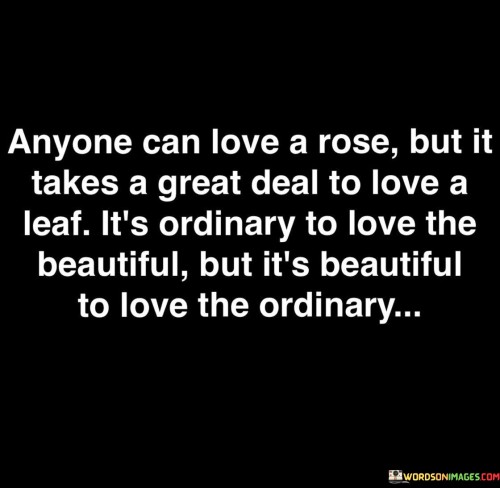 Anyone-Can-Love-A-Rose-But-It-Takes-A-Great-Deal-To-Love-A-Leaf-Quotes.jpeg