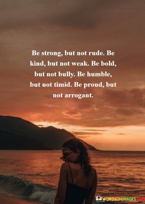 Be-Strong-But-Not-Rude-Be-Kind-But-Not-Weak-Quotes.jpeg
