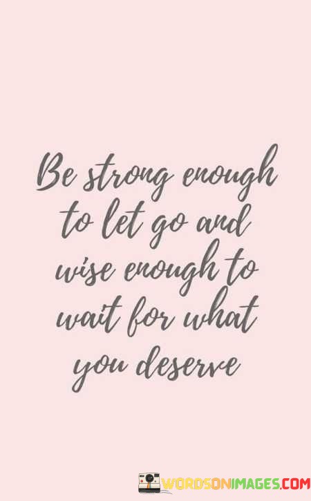 Be-Strong-Enough-To-Let-Go-Out-Wise-Enough-Quotes.jpeg