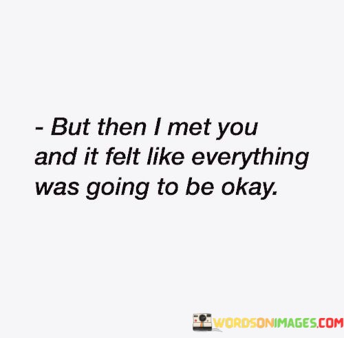 But-Then-I-Met-You-And-It-Felt-Like-Everything-Was-Going-To-Quotes.jpeg