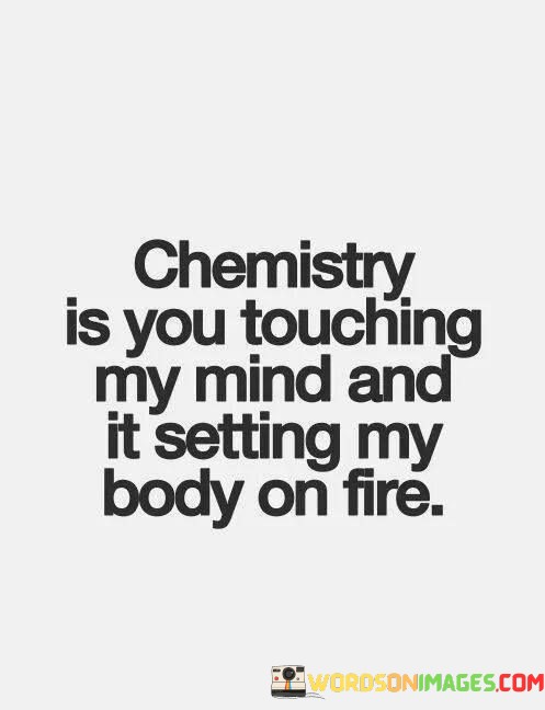 Chemistry-Is-You-Touching-My-Mind-And-It-Setting-My-Body-Quotes.jpeg