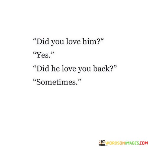 Did-You-Love-Him-Yes-Did-He-Love-You-Back-Sometimes-Quotes.jpeg