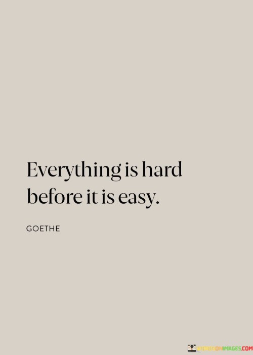 Everything-Is-Hard-Before-It-Is-Easy-Quotes.jpeg