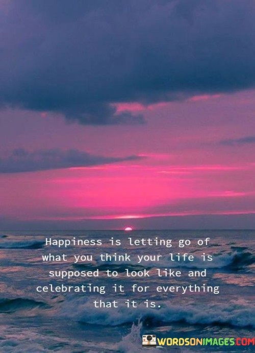 Happiness-Is-Letting-Go-Of-What-You-Think-Your-Life-Is-Supposed-Quotes.jpeg