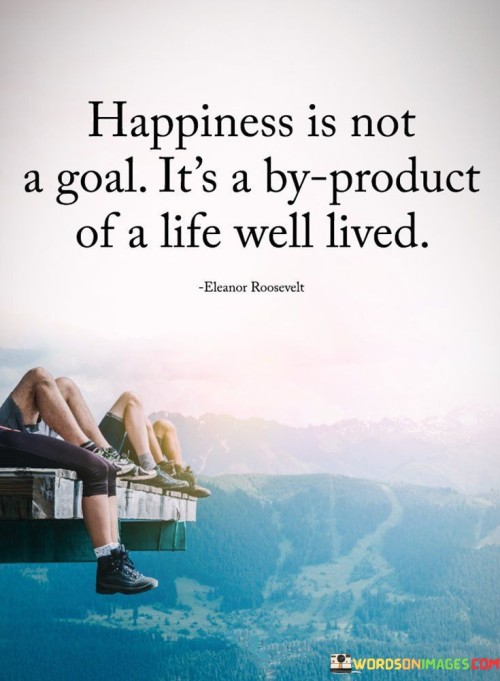 Happiness-Is-Not-A-Goal-Its-A-By-Product-Quotes.jpeg