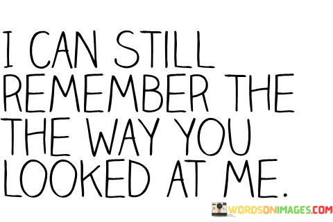 I-Can-Still-Remember-The-The-Way-You-Looked-At-Me-Quotes.jpeg