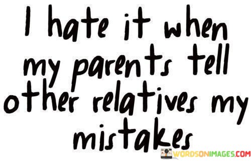 I-Hate-It-When-My-Parents-Tell-Other-Relatives-My-Mistakes-Quotes.jpeg