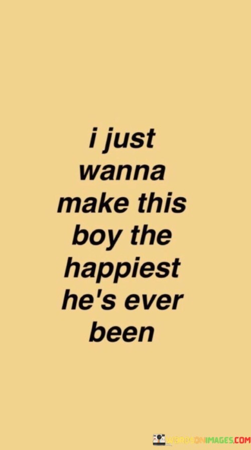 I-Just-Wanna-Make-This-Boy-The-Happiest-Hes-Ever-Been-Quotes.jpeg