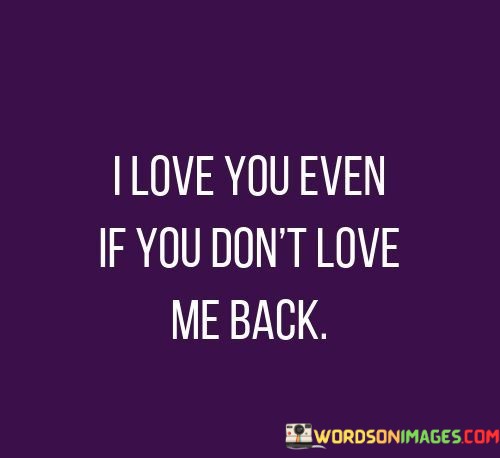 I-Love-You-Even-If-You-Dont-Love-Me-Back-Quotes.jpeg