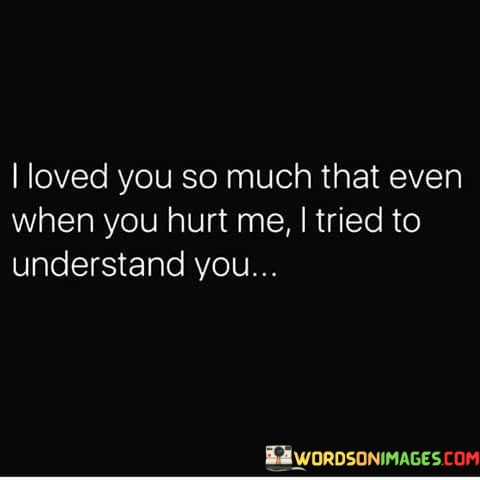 I-Loved-You-So-Much-That-Even-When-You-Hurt-Me-Quotes.jpeg