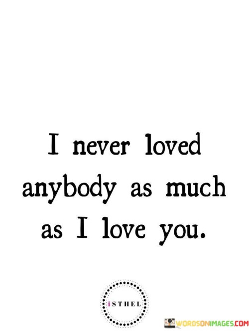 I-Never-Loved-Anybody-As-Much-As-I-Love-You-Quotes.jpeg