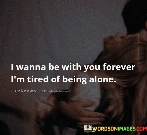 I-Wanna-Be-With-You-Forever-Im-Tired-Of-Being-Alone-Quotes.jpeg