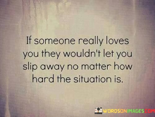 If-Someone-Really-Loves-You-They-Wouldnt-Let-You-Slip-Away-No-Quotes.jpeg