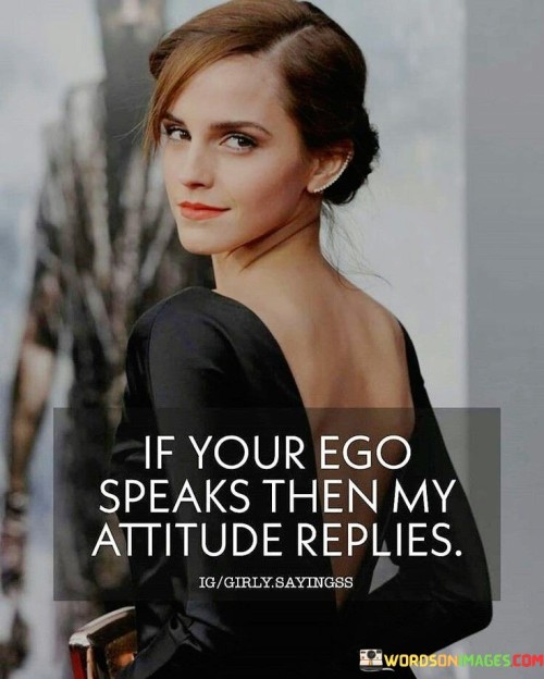 If-Your-Ego-Speaks-Then-My-Attitude-Replies-Quotes.jpeg
