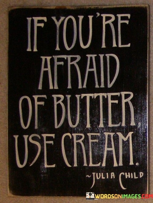 If-Youre-Afraid-Of-Butter-Use-Cream-Quotes.jpeg