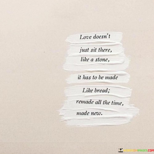 Love-Doesnt-Just-Sit-There-Like-A-Stone-It-Has-To-Be-Mode-Quotes.jpeg