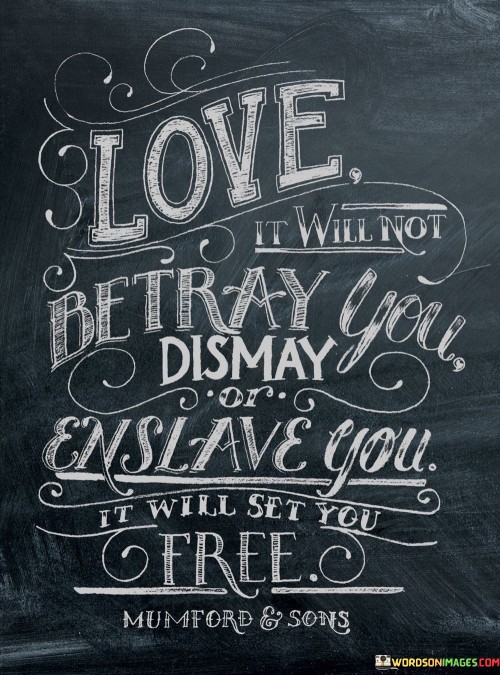 Love-It-Will-Not-Betray-You-Dismay-Quotes.jpeg