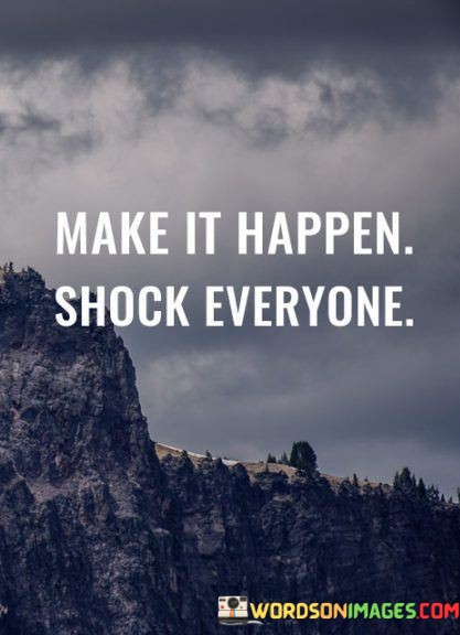 Make-It-Happen-Shock-Everyone-Quotesc984f7dd1d14537b.jpeg