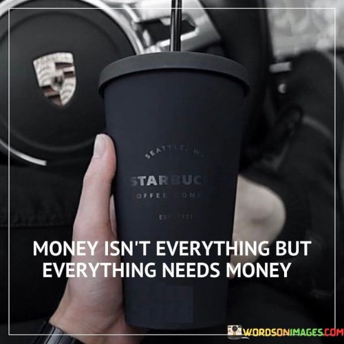 Money-Isnt-Everything-But-Everything-Needs-Money-Quotes.jpeg