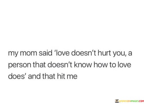 My-Mom-Said-Love-Doesnt-Hurt-You-A-Person-That-Doesnt-Know-Quotes.jpeg