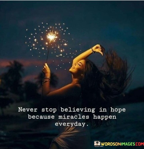 Never-Stop-Believing-In-Hope-Because-Miracles-Happen-Everyday-Quotes.jpeg