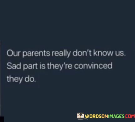 Our-Parents-Really-Dont-Know-Us-Sad-Part-Is-Theyre-Quotes.jpeg