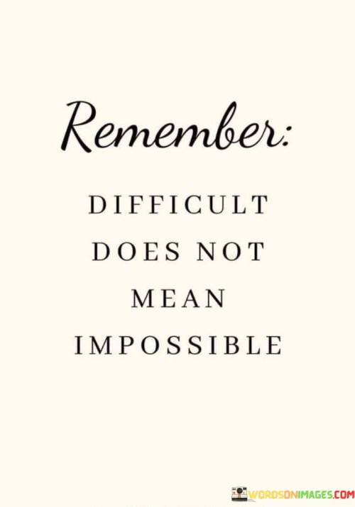 Remember-Difficult-Does-Not-Mean-Impossible-Quotes.jpeg