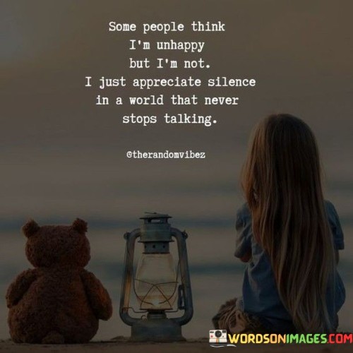 Some-People-Think-Im-Unhappy-But-Im-Not-I-Just-Appreciate-Silence-In-A-World-That-Never-Stops-Talking-Quotes.jpeg